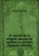 El rincon de la alegria: boceto de sainete en un acto (Spanish Edition), Rafael Calleja 