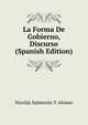 La Forma De Gobierno, Discurso (Spanish Edition), Nicolas Salmeron Y Alonso 