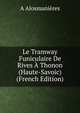 Le Tramway Funiculaire De Rives A Thonon (Haute-Savoic) (French Edition), A Alosmanieres 