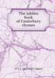 The jubilee book of Canterbury rhymes, O T. J. 1867-1927 Alpers 