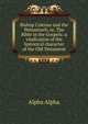 Bishop Colenso and the Pentateuch, or, The Bible in the Gospels: a vindication of the historical character of the Old Testament, Alpha Alpha 