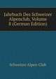 Jahrbuch Des Schweizer Alpenclub, Volume 8 (German Edition), Schweizer Alpen-Club 