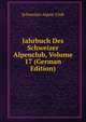 Jahrbuch Des Schweizer Alpenclub, Volume 17 (German Edition), Schweizer Alpen-Club 