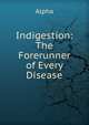 Indigestion: The Forerunner of Every Disease, Alpha 