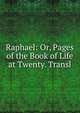 Raphael: Or, Pages of the Book of Life at Twenty. Transl, 