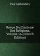Revue De L'histoire Des Religions, Volume 56 (French Edition), Paul Alphandery 