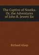 The Captive of Nootka. Or, the Adventures of John R. Jewett Sic., Richard Alsop 