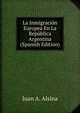 La Inmigracion Europea En La Republica Argentina (Spanish Edition), Juan A. Alsina 