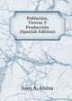 Poblacion, Tierras Y Produccion (Spanish Edition), Juan A. Alsina 