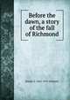 Before the dawn, a story of the fall of Richmond, Joseph A. 1862-1919 Altsheler 