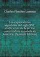 Los exploradores espanoles del siglo XVI; vindicacion de la accion colonizadora espanola en America; (Spanish Edition), Charles Fletcher Lummis 