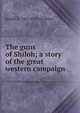 The guns of Shiloh; a story of the great western campaign, Joseph A. 1862-1919 Altsheler 
