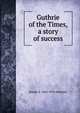 Guthrie of the Times, a story of success, Joseph A. 1862-1919 Altsheler 