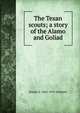 The Texan scouts; a story of the Alamo and Goliad, Joseph A. 1862-1919 Altsheler 