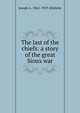 The last of the chiefs: a story of the great Sioux war, Joseph A. 1862-1919 Altsheler 