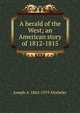 A herald of the West; an American story of 1812-1815, Joseph A. 1862-1919 Altsheler 