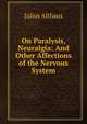 On Paralysis, Neuralgia: And Other Affections of the Nervous System, Julius Althaus 