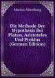 Die Methode Der Hypothesis Bei Platon, Aristoteles Und Proklus (German Edition), Martin Altenburg 