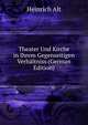 Theater Und Kirche in Ihrem Gegenseitigen Verhaltniss (German Edition), Heinrich Alt 