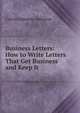 Business Letters: How to Write Letters That Get Business and Keep It, Calvin Osborne Althouse 