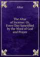 The Altar of Incense: Or, Every Day Sanctified by the Word of God and Prayer, Altar 