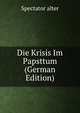 Die Krisis Im Papsttum (German Edition), Spectator Alter 