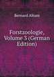 Forstzoologie, Volume 3 (German Edition), Bernard Altum 