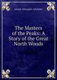 The Masters of the Peaks: A Story of the Great North Woods, Joseph Alexander Altsheler 