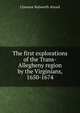 The first explorations of the Trans-Allegheny region by the Virginians, 1650-1674, Clarence Walworth Alvord 