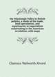 the Mississippi Valley in British politics, a study of the trade, land speculation, and experiments in imperialism culminating in the American revolution, with maps, Clarence Walworth Alvord 