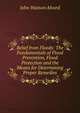 Relief from Floods: The Fundamentals of Flood Prevention, Flood Protection and the Means for Determining Proper Remedies, John Watson Alvord 