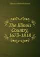 The Illinois Country, 1673-1818, Clarence Walworth Alvord 