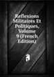 Reflexions Militaires Et Politiques, Volume 9 (French Edition), 