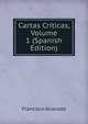 Cartas Criticas, Volume 1 (Spanish Edition), Francisco Alvarado 
