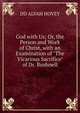 God with Us; Or, the Person and Work of Christ, with an Examination of "The Vicarious Sacrifice" of Dr. Bushnell, DD ALVAH HOVEY 