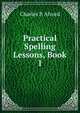 Practical Spelling Lessons, Book 1, Charles P. Alvord 