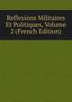 Reflexions Militaires Et Politiques, Volume 2 (French Edition), 