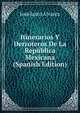 Itinerarios Y Derroteros De La Republica Mexicana (Spanish Edition), Jose Justo Alvarez 