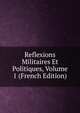 Reflexions Militaires Et Politiques, Volume 1 (French Edition), 