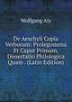 De Aeschyli Copia Verborum: Prolegomena Et Caput Primum, Dissertatio Philologica Quam . (Latin Edition), Wolfgang Aly 