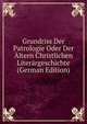 Grundriss Der Patrologie Oder Der Altern Christlichen Literargeschichte (German Edition), 
