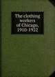 The clothing workers of Chicago, 1910-1922, 