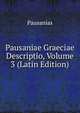 Pausaniae Graeciae Descriptio, Volume 3 (Latin Edition), Pausanias 