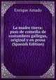 La madre tierra: paso de comedia de costumbres gallegas, original y en prosa (Spanish Edition), Enrique Amado 