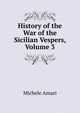 History of the War of the Sicilian Vespers, Volume 3, Michele Amari 