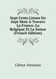 Sept Cents Lieues En Sept Mois A Travers La France, La Belgique Et La Suisse (French Edition), Clenor Amanieu 