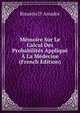 Memoire Sur Le Calcul Des Probabilites Applique A La Medecine (French Edition), Risue?o D' Amador 