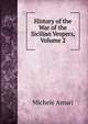 History of the War of the Sicilian Vespers, Volume 2, Michele Amari 