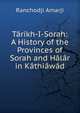 Tarikh-I-Sorah: A History of the Provinces of Sorah and Halar in Kathiawad, Ranchodji Amarji 