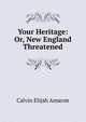 Your Heritage: Or, New England Threatened, Calvin Elijah Amaron 